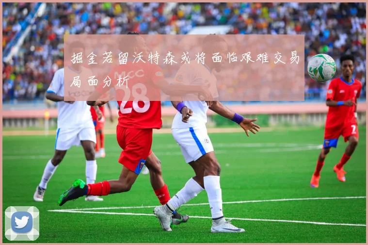 掘金若留沃特森或将面临艰难交易局面分析