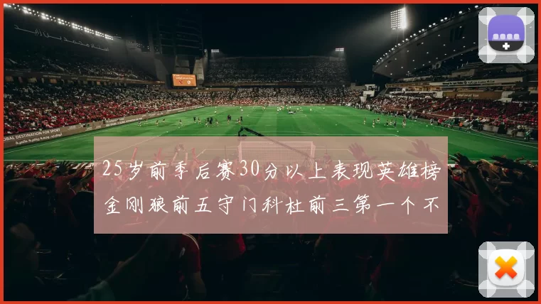 25岁前季后赛30分以上表现英雄榜金刚狼前五守门科杜前三第一个不以得分著称