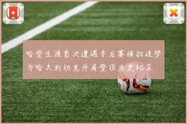 哈登生涯首次遭遇季后赛横扫追梦与哈夫利切克并肩登顶历史纪录